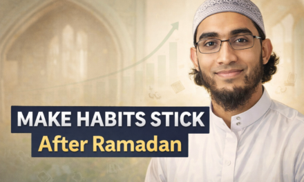 Make Habits Stick After Ramadan: Consistency for Muslims